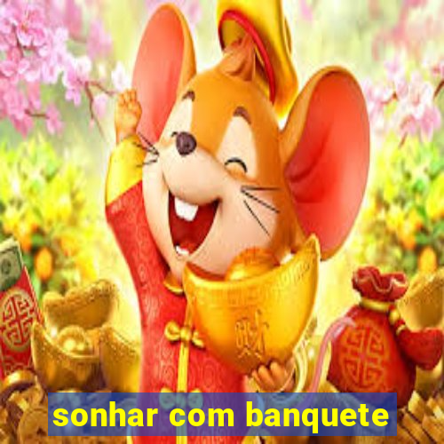 sonhar com banquete